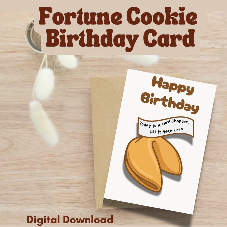 May include: A birthday card featuring a fortune cookie illustration. The card says "Happy Birthday" and "Today Is A New Chapter, Fill It With Love." The words "Fortune Cookie Birthday Card" and "Digital Download" are also visible.