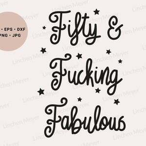May include: A digital design with the text "Fifty & Fucking Fabulous" in a whimsical font, accompanied by star accents. Includes file formats: SVG, EPS, DXF, PNG, and JPG. The design is set against a neutral background.