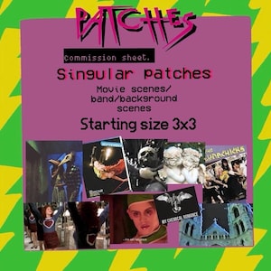 May include: A commission sheet for singular patches, featuring movie scenes and band backgrounds. The starting size is 3x3 inches. The image includes the text "PATCHES", "Commission sheet", "Singular patches", and "Starting size 3x3".