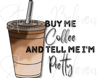 Buy me coffee and tell me im pretty! PNG. Digital Download