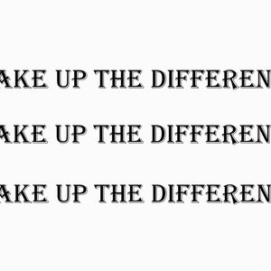 May include: Black and white text that reads "MAKE UP THE DIFFERENCE" repeated three times.