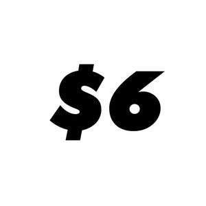 May include: Black and white graphic design of the text $6.