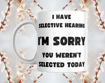 Funny Selective Hearing coffee mug | Hilarious gift mug for Mom & Dad | Humorous quote coffee lover gift | Sarcastic humor mug for him, her