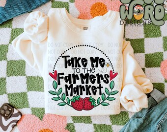 Take Me To The Farmers Market Sublimation Design, Inspirational/Funny Design for Sublimation, PNG, Original Design