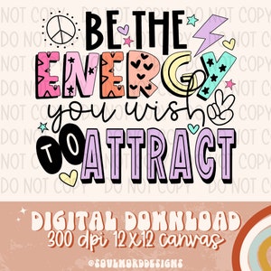 Be The Energy You Wish To Attract Sublimation Design, Positivity Inspirational Sublimation, PNG, Original Design