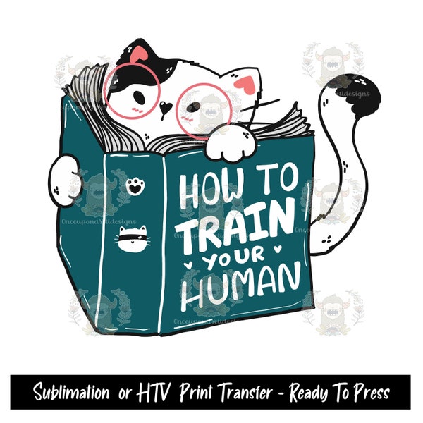 Sublimation Print OR HTV Transfer, How to Train Your Human, , Funny Cat, Cat Lover, Iron On, Heat Transfer Vinyl, Ready To Press Image