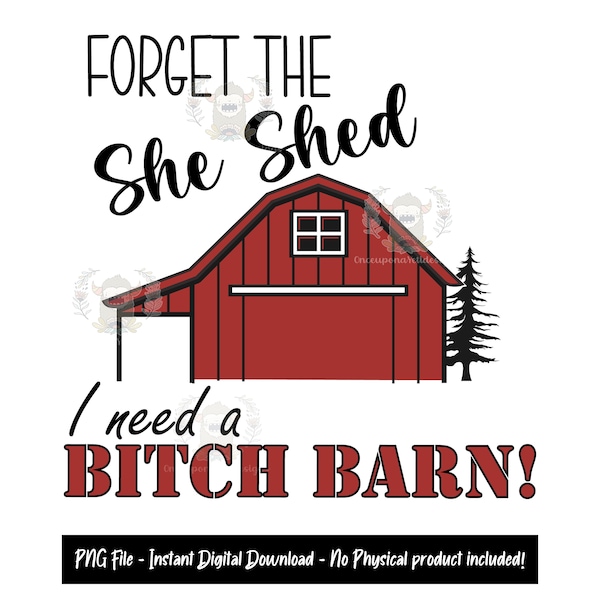 Forget the She Shed I Need A Bitch Barn, PNG, Sublimation file, T-shirt design, Direct to Garment, DTG PNG, Crafting, Crafter, Tumbler