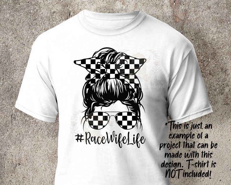 May include: A white t-shirt with a black and white illustration of a woman with a checkered bow in her hair and checkered sunglasses. The text #RaceWifeLife is below the illustration. The text "This is just an example of a project that can be made with this design. T-shirt is NOT included!" is on the right side of the image.