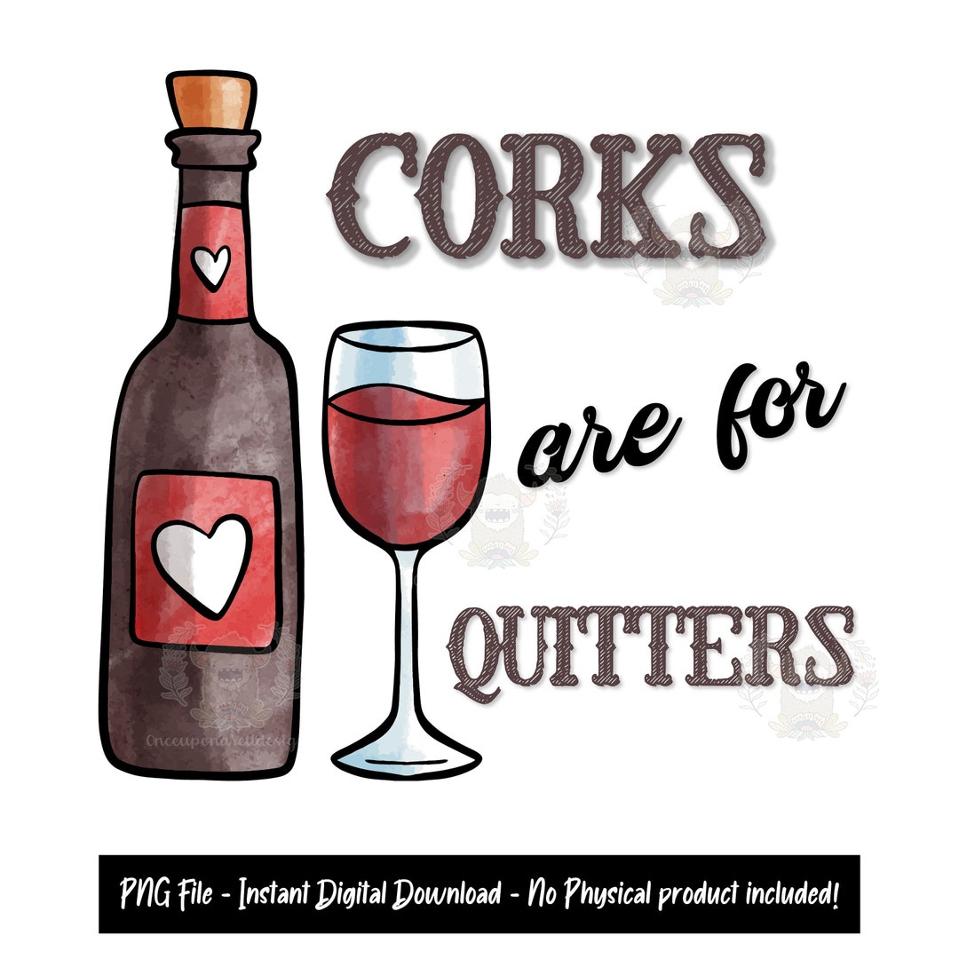 Corks Are for Quitters, PNG, Sublimation Design, Wine Lover, Wino, Wine