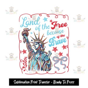 Land of the Free Because of the Brave - Printed Sublimation Transfer