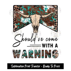 Sublimation Print Transfer,  Ready to Press, Sublimation Transfers, Heat Press Design, cowgirl, Should&#39;ve Come With A Warning, Longhorn