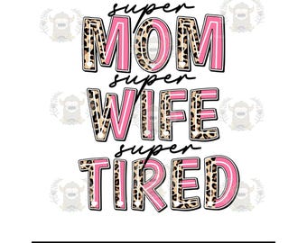 Super Mom Wife Tired - Sublimation Print Transfer - Ready to Press