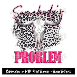 Sublimation or HTV Print Transfer,  Ready to Press, Sublimation Transfers, Heat Press Design, cowgirl, Somebody&#39;s Problem, Longhorn, Pink