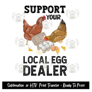 Sublimation Transfer, Sublimation Design, Iron On Vinyl, Support Your Local Egg Dealer, Chickens, Chicken Lady, Eggs for sale,