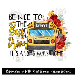 Sublimation Print Transfer, Be Nice To The Bus Driver, Bus Driver Appreciation, Ready To Press, Bus Driver Gift