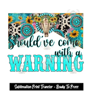 Sublimation Print Transfer, Should&#39;ve Come With A Warning,  Ready to Press, Sublimation Transfers, Cow Print, Turquoise, Boho, Cowgirl