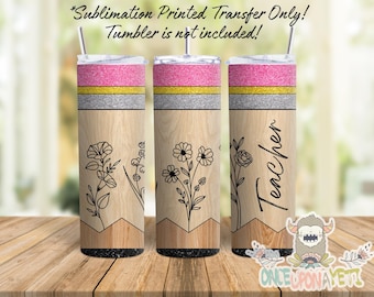 May include: Three pencil-themed tumblers with floral designs and the word "Teacher." The tumblers feature a wood grain pattern, a black bottom, and a pink, gold, and silver top. The text "*Sublimation Printed Transfer Only! Tumbler is not included!" is at the top.