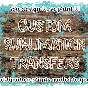 Custom Sublimation Print - Ready to Press - Sublimation Transfers