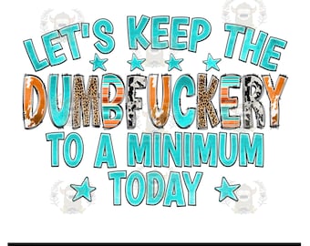 Funny Sarcastic Sublimation Print Transfer: Keep The Dumbfuckery To A Minimum