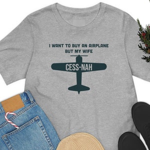 Funny Aviation Shirt &quot;I Want To Buy An Airplane But My Wife Cess-nah&quot; Cessna Christmas gift pilot Shirt aviation gift husband gift