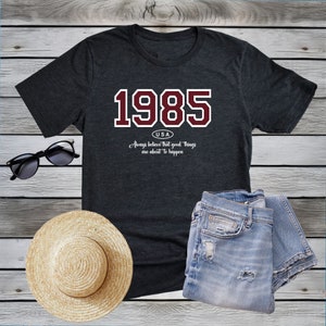 1985 Birthday Shirt, 1985 USA Shirt, Always believe that good things are about to happen Shirt, born in 1985 T-Shirt