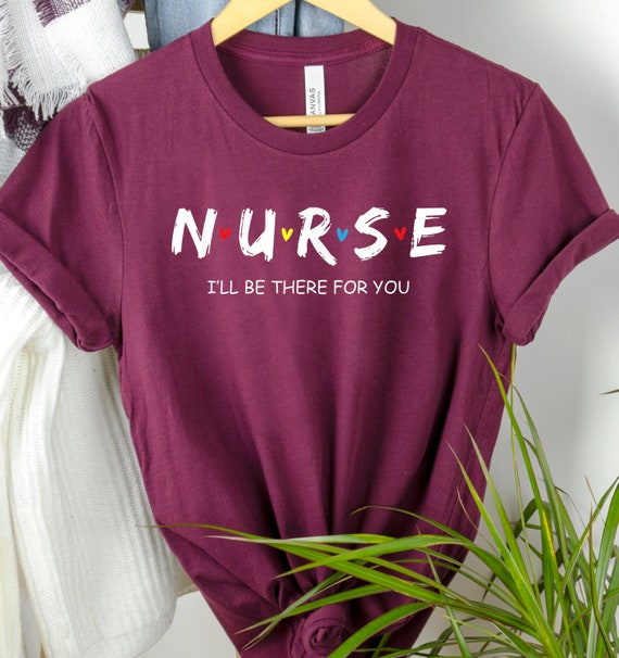 Nurse I ll Be There for You Friends Nursing Shirt Nurse T shirt Fun RN Shirt LPN RN Professional Printing Fast Free Shipping Etsy