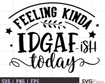 May include: Black and white graphic design with the text "Feeling kinda IDGAF-ish today".