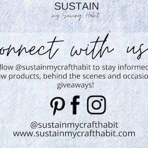 May include: A blue and white graphic with the text "SUSTAIN my Sewing Habit" and "connect with us..."  The text encourages followers to stay informed of new products, behind the scenes, and occasional giveaways.  Social media icons for Pinterest, Facebook, and Instagram are included with the text "@sustainmycrafthabit" and "www.sustainmycrafthabit.com".