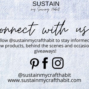 May include: A light blue textured background with black text that reads SUSTAIN my Sewing Habit, connect with us... follow @sustainmycrafthabit to stay informed of new products, behind the scenes and occasional giveaways! Pinterest, Facebook, and Instagram icons.