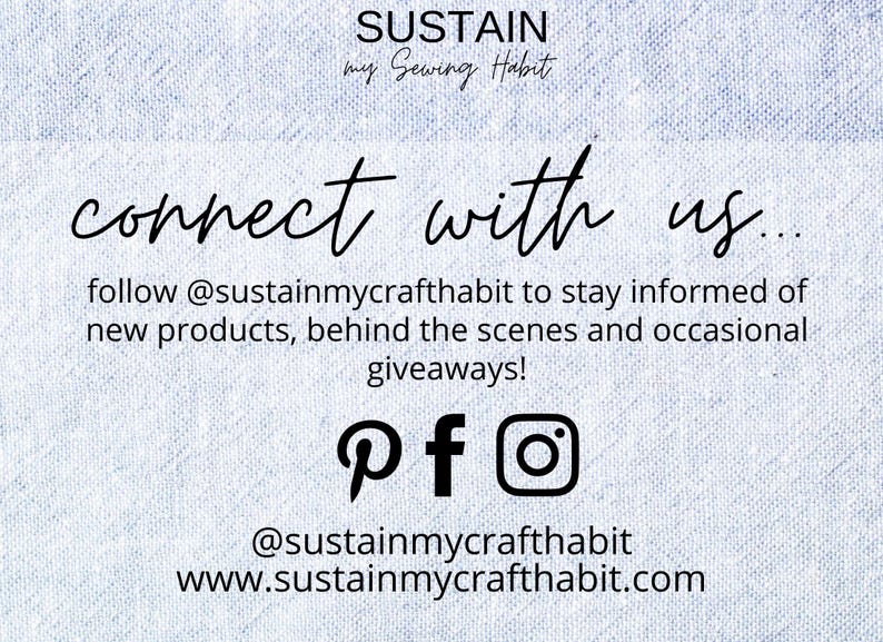 May include: A light blue textured background with black text that reads SUSTAIN my Sewing Habit, connect with us... follow @sustainmycrafthabit to stay informed of new products, behind the scenes and occasional giveaways! Pinterest, Facebook, and Instagram icons.