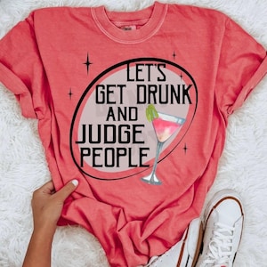 Let’s Get Drunk and Judge People Humorous Tshirt