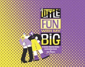 A Little Fun with my Big:  a gender-neutral, kinky exploration book for ageplayers.  ADULTS ONLY
