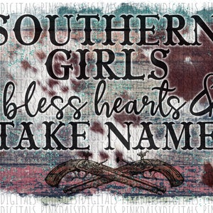 Southern Girls Bless Hearts & Take Names Sublimation PNG Image