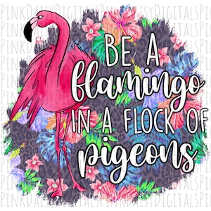 Be a flamingo in a flock of pigeons Sublimation PNG Image