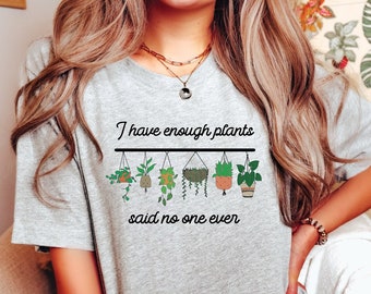 I have enough plants said no one ever shirt, plant shirt, shirt for plant lover, plant lady shirt, gift for plant lover, never enough plants