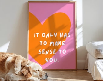 Poster - It only has to make sense to you - Digital Download - Dopamine Decor - Quotes - Sayings - Mindfulness - Orange Pink Print