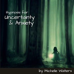 May include: A young girl walks through a dark, green forest with a lantern in hand. The text "Hypnosis for Uncertainty & Anxiety" is written at the top of the image. The text "by Michelle Walters" is written at the bottom of the image.