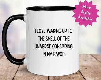 I Love Waking Up To The Smell of the Universe Conspiring in My Favor Mug | Inspirational Coffee Cup | Funny inspirational gifts