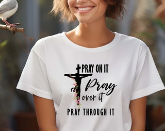 Pray On It Pray Over It Pray Through It Shirt, Christian Shirt, Cute Bible Verse Tee, Motivational T-Shirt, Gift For Christians, Prayer Tee