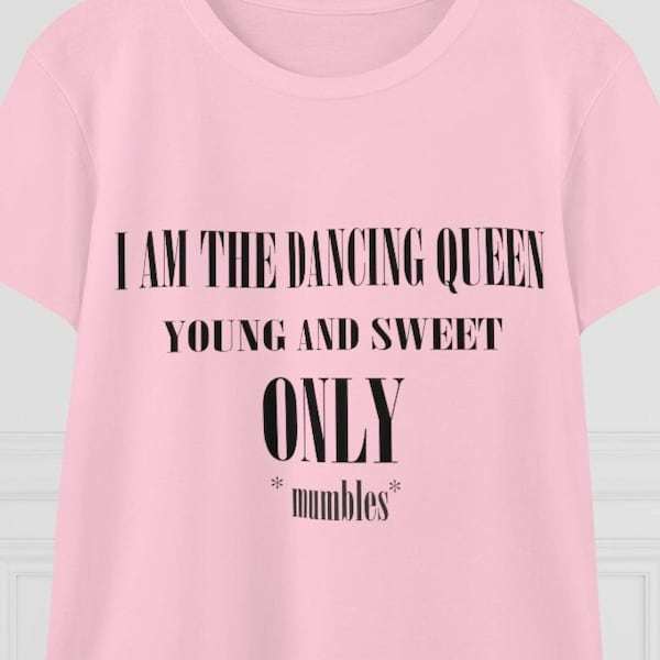 Dancing Queen Young and Sweet Only MUMBLES - Funny Graphic Tee -  Contour Cut T Shirt