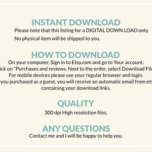 May include: Text-based instructions for downloading a digital product from Etsy. The text includes information about how to download the product on a computer, mobile device, or as a guest. The text also mentions the quality of the product, which is 300 dpi high resolution files. The text ends with a message inviting customers to contact the seller with any questions.