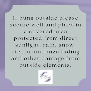 May include: A light grey sign with a scalloped edge and text that reads: "If hung outside please secure well and place in a covered area protected from direct sunlight, rain, snow, etc. to minimise fading and other damage from outside elements."