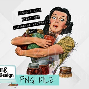 Funny mom png file for sublimation | I can’t talk right now | housewife | digital download