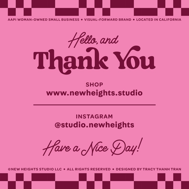May include: Pink and burgundy graphic with the text "Hello, and Thank You" and the website address "www.newheights.studio". The text "Have a Nice Day!" is also included.