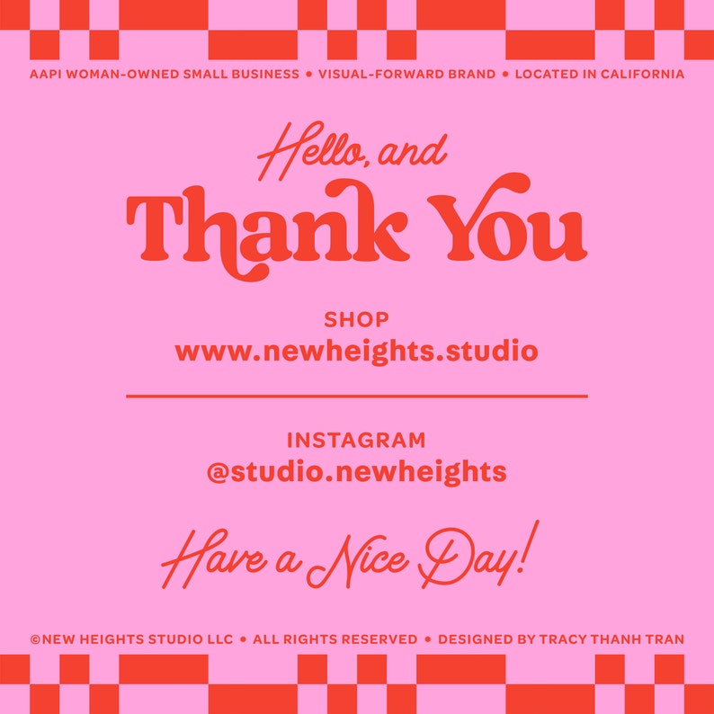 Peut inclure: Graphisme rose et rouge avec le texte "Hello, and Thank You" et "Have a Nice Day!". Comprend l'adresse du site Web www.newheights.studio et le compte Instagram @studio.newheights. Il s'agit d'une petite entreprise appartenant &agrave; des femmes.