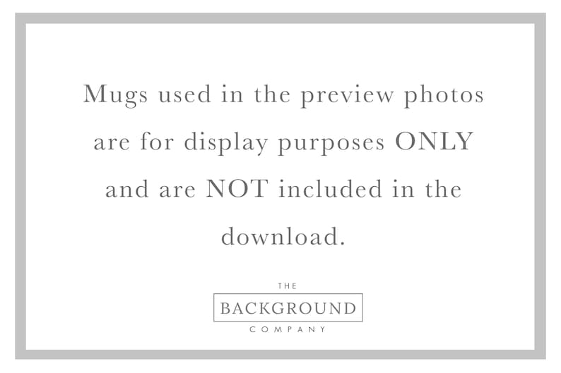 May include: A white rectangular sign with a gray border containing the black text: Mugs used in the preview photos are for display purposes ONLY and are NOT included in the download. At the bottom is a box with the text THE BACKGROUND COMPANY.