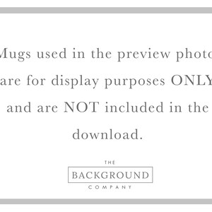 May include: A white rectangular sign with a gray border containing the black text: Mugs used in the preview photos are for display purposes ONLY and are NOT included in the download. At the bottom is a box with the text THE BACKGROUND COMPANY.