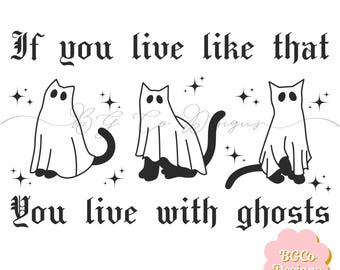 If You Live Like That You Live With Ghosts PNG DIGITAL DOWNLOAD
