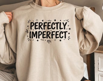 Perfectly Imperfect Sweatshirt, Inspirational Quote Crewneck, Self Love Affirmation Sweatshirt, Cozy Motivational Typography Pullover