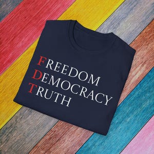 FDT - Freedom, Democracy, Truth Shirt, Political Activist Tee, Protest Shirt, Anti-Trump Apparel, Unisex Political Graphic Tee